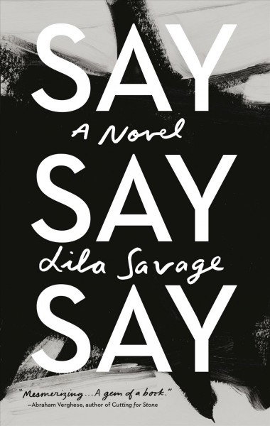 Say say say : a novel / Lila Savage.