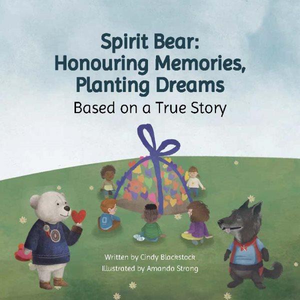 Spirit bear : honouring memories, planting dreams : based on a true story / written by Cindy Blackstock ; illustrated by Amanda Strong.