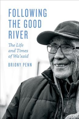 Following the good river : the life and times of Wa'xaid / by Briony Penn with Cecil Paul.
