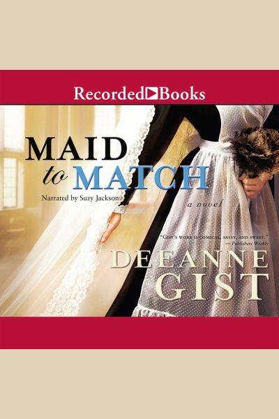Maid to match [electronic resource]. Deeanne Gist.