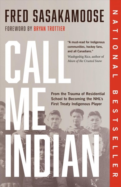 Call me Indian : from the trauma of residential school to becoming the NHL's first treaty Indigenous player / Fred Sasakamoose