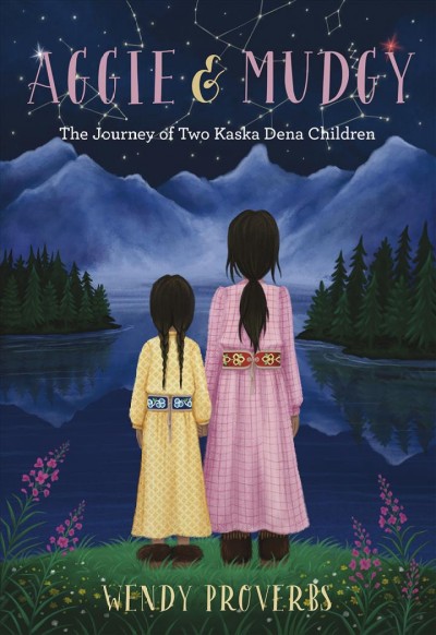 Aggie and Mudgy : the journey of two Kaska Dena children / Wendy Proverbs ; illustrations by Alyssa Koski.