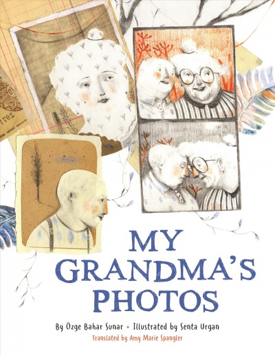 My grandma's photos / by Özge Bahar Sunar ; illustrated by Senta Urgan ; translated by Amy Marie Spangler.
