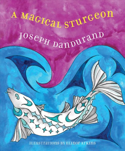 The magical sturgeon / Joseph Dandurand ; with illustrations by Elinor Atkins.
