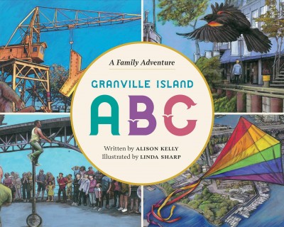 Granville Island ABC : a family adventure / written by Alison Kelly ; illustrated by Linda Sharp.