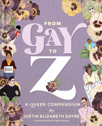 From gay to Z / by Justin Elizabeth Sayre ; illustrations by Fredy Ralda.