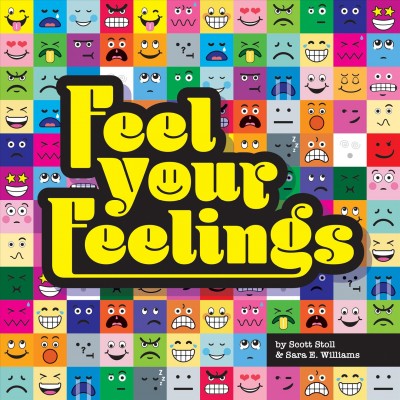 Feel your feelings / by Scott Stoll & Sara E. Williams, PhD.