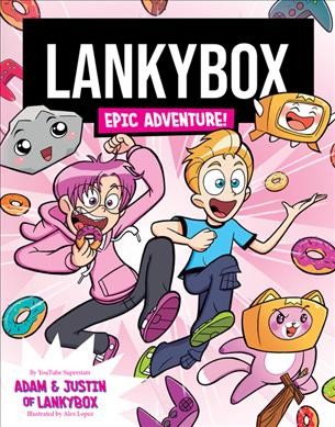 LankyBox. Epic adventure! / by Youtubers, Adam & Justin of LankyBox ; illustrated by Alex Lopez.