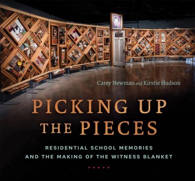 Picking up the pieces : residential school memories and the making of the Witness Blanket / Carey Newman and Kirstie Hudson.