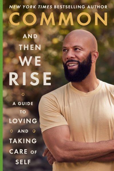 And then we rise : a guide to loving and taking care of self / Common.