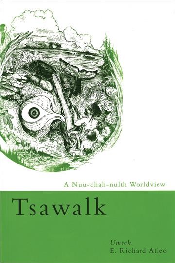Tsawalk : a Nuu-chah-nulth worldview / Umeek (E. Richard Atleo).