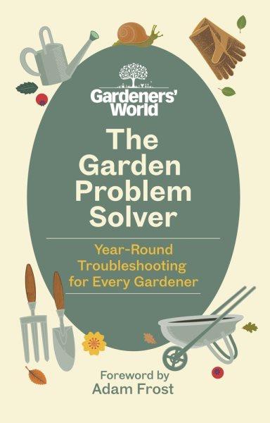 The garden problem solver: Year-round troubleshooting for every gardener.