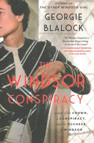 The Windsor conspiracy: a novel of the Crown, a conspiracy, and the Duchess of Windsor / Georgie Blalock.