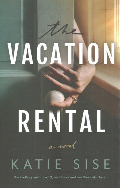The vacation rental: A novel / Katie Sise.
