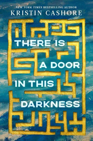 There is a door in this darkness / by Kristin Cashore.