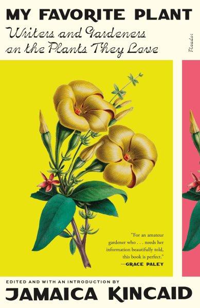 My favorite plant: Writers and gardeners on the plants they love / edited and with an introduction by Jamaica Kincaid.