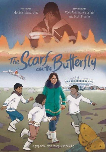 The scarf and the butterfly : a graphic memoir of hope and healing / written by Monica Ittusardjuat ; illustrated by Coco Apunnguaq Lynge and Scott Plumbe.
