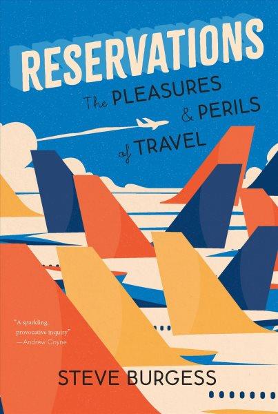 Reservations : the pleasures and perils of travel / Steve Burgess.