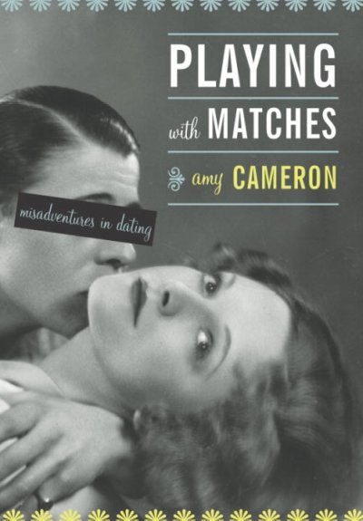Playing with matches : misadventures in dating / Amy Cameron.