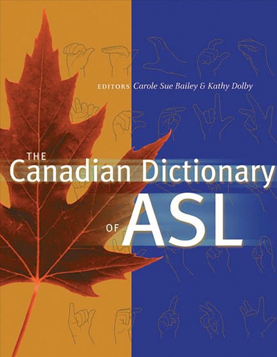 The Canadian dictionary of ASL / editors, Carole Sue Bailey & Kathy Dolby ; writers, Hilda Campbell, Kathy Dolby.