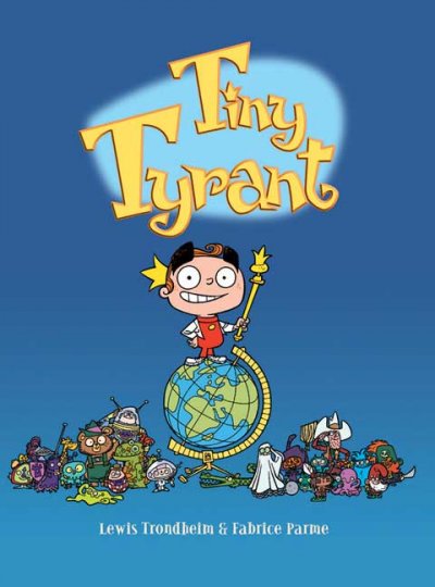Tiny tyrant / Lewis Trondheim & [illustrated by] Fabrice Parme ; translated by Alexis Siegel.