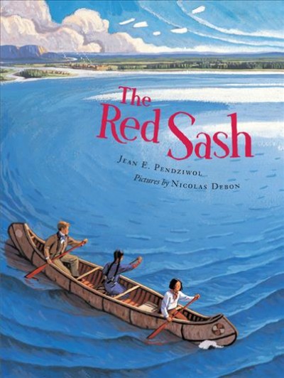 The red sash / Jean E. Pendziwol ; illustrated by Nicolas Debon.