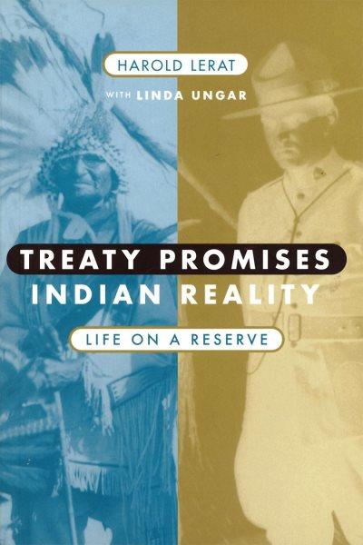 Treaty promises, Indian reality : life on a reserve / told by Harold LeRat ; written by Linda Ungar.