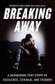 Breaking away : a harrowing true story of resilience, courage and triumph  Cover Image