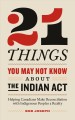 21 Things You May Not Know About the Indian Act : Helping Canadians Make Reconciliation with Indigenous Peoples a Reality  Cover Image